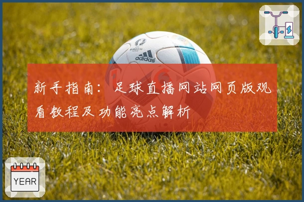 新手指南：足球直播网站网页版观看教程及功能亮点解析