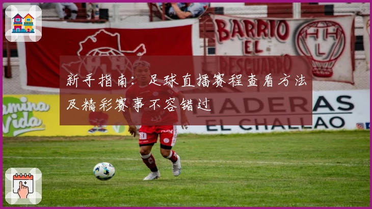 新手指南：足球直播赛程查看方法及精彩赛事不容错过
