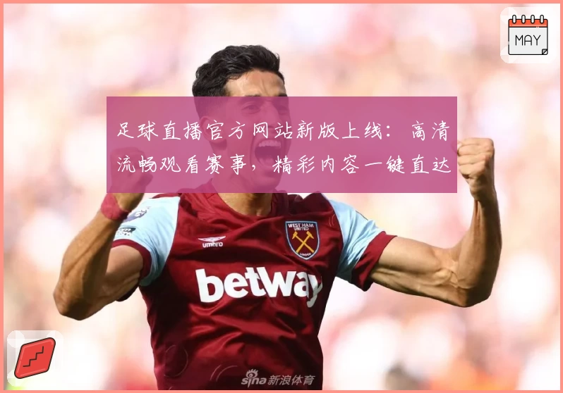 足球直播官方网站新版上线：高清流畅观看赛事，精彩内容一键直达