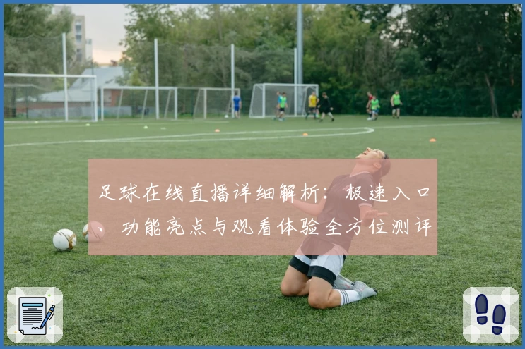 足球在线直播详细解析：极速入口、功能亮点与观看体验全方位测评