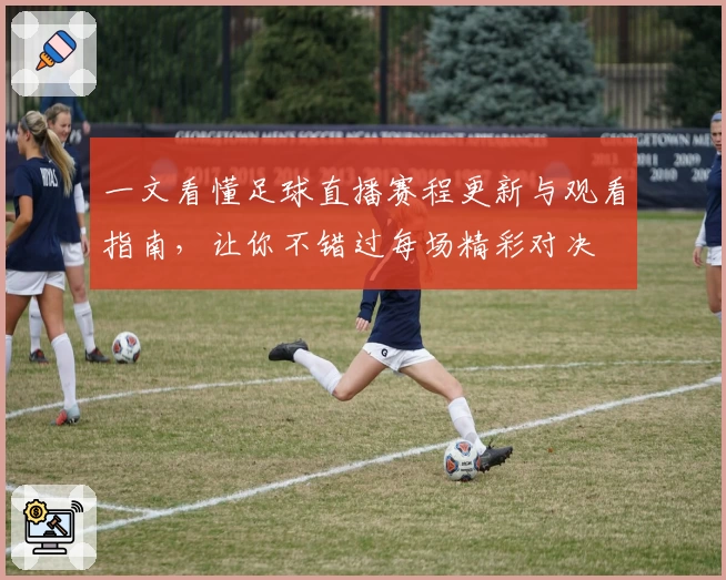 一文看懂足球直播赛程更新与观看指南，让你不错过每场精彩对决