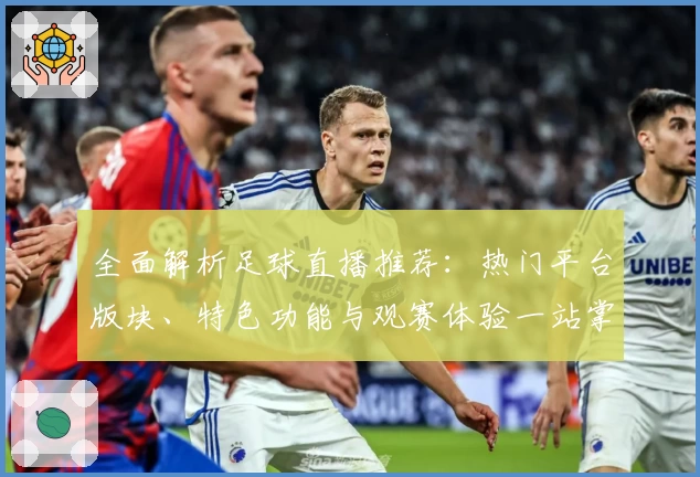 全面解析足球直播推荐：热门平台版块、特色功能与观赛体验一站掌握